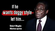Robert Mugabe hilarious quotes| most funny quotes| Robert Mugabe unforgetable quotes