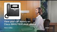 View your call history on Cisco 6800/7800 desk phone