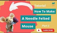 How To Make A Needle Felted Mouse Tutorial Part 2
