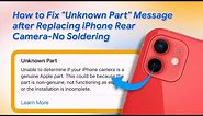 How to Fix "Unknown Part" Message after Replacing iPhone Rear Camera-No Soldering