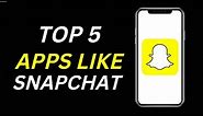 Top 5 apps like snapchat