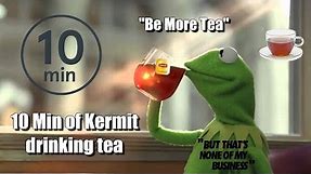 10 Min of Kermit Drinking Tea "Be More Tea"