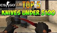 CS GO - Top 5 Knives for Under $100! Best Cheap Budget Knives! (CS GO Skins)