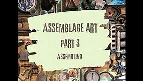 Assemblage Art • Part 3 • Assembling