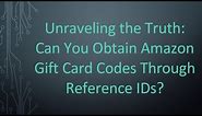 Unraveling the Truth: Can You Obtain Amazon Gift Card Codes Through Reference IDs?
