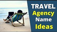 Travel Agency Name: How to Decide the Best Travel Agency Name?