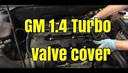 How to replace the valve cover on a Chevy Cruze 1.4 liter Ecotec