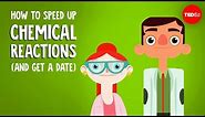 How to speed up chemical reactions (and get a date) - Aaron Sams