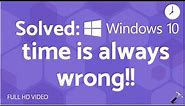 Solved: Windows 10 time is always wrong!!