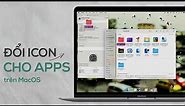 Cách custom icon của ứng dụng, apps trên MacBook / MacOS
