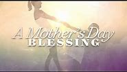 A Mother's Day Blessing