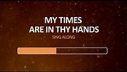 My Times are in Thy Hands - Sing Along - (Lyric Video)