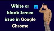 Fix Google Chrome blank white screen issue on Windows 11/10
