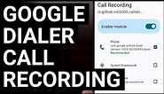 Google Dialer - Enable Call Recording with an LSPosed Module