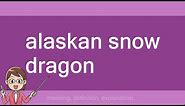 alaskan snow dragon