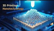 How 3D Printing is the Key to Nanotechnology