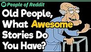 Old People, What Awesome Stories Do You Have?