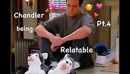 Chandler being Relatable/funny Pt.4 (Reupload)