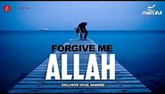 Forgive Me Allah - Astagfirullah | Heart Touching Nasheed
