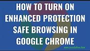 How to Turn on Enhanced Protection Safe Browsing in Google Chrome