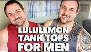 THE BEST Lululemon Tank Tops for Men!! Style and Sizing!