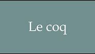 How to Pronounce ''Le coq'' (Rooster) Correctly in French