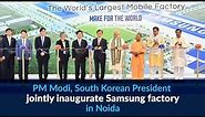 PM Modi, South Korean President jointly inaugurate Samsung factory in Noida