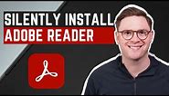 How to Silently Install Adobe Acrobat Reader DC