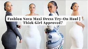 FASHION NOVA MAXI DRESS TRY-ON HAUL | THICK GIRL FRIENDLY? • HONEST, DETAILED REVIEW!