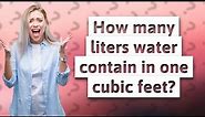 How many liters water contain in one cubic feet?