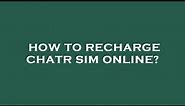 How to recharge chatr sim online?