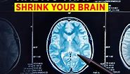 Habits that Shrink your brain