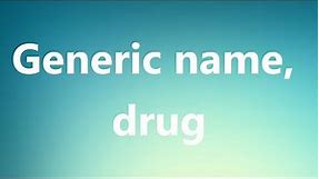 Generic name, drug - Medical Meaning and Pronunciation