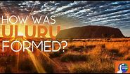 How was Uluru formed?