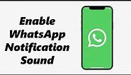 How To Enable WhatsApp Notification Sound On iPhone