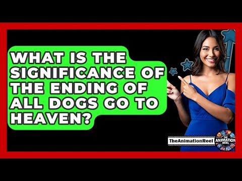 What Is The Significance Of The Ending Of All Dogs Go To Heaven? - The Animation Reel