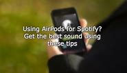 Using AirPods for Spotify? Get the best sound using these tips