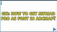 GIS: How to get Myriad Pro as font in ArcMap? (2 Solutions!!)