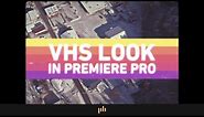 How to Get the VHS Look in Premiere Pro | Video Editing Tips
