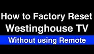 How to Factory Reset Westinghouse TV without Remote - Fix it Now