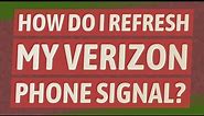 How do I refresh my Verizon phone signal?