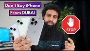 Don't buy iPhone from Dubai | iPhone 15 Pro Max, 15 Pro, 15 & 15 Plus Dubai Big Problem