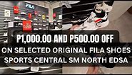 P1,000.00 and P500.00 OFF ON ALL SELECTED ORIGINAL FILA SHOES AT SPORTS CENTRAL SM NORTH EDSA