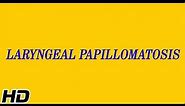 LARYNGEAL PAPILLOMATOSIS, Causes, Signs and Symptoms, Diagnosis and Treatment