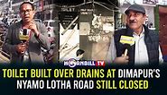 Toilet Built Over Drains At Dimapur's Nyamo Lotha Road Still Closed