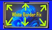 How To Fix White Border on Screen