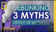 Debunking 3 myths about air pollution | Nat Geo Explores