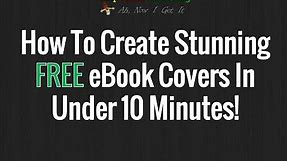 How To Create Stunning Free eBook Covers In Under 10 Minutes