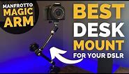 BEST Camera Desk Mount! (ManFrotto 244 Variable Friction Magic Arm w/ Bracket)