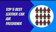 TOP 5 BEST LEATHER CAR AIR FRESHENER 2023